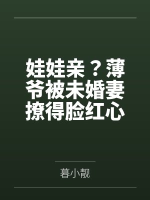 娃娃亲?薄爷被未婚妻撩得脸红心跳