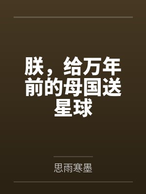 朕,给万年前的母国送星球