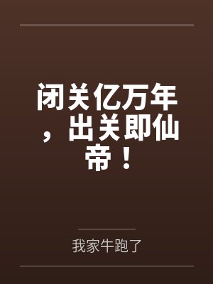 闭关亿万年,出关即仙帝!