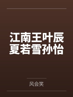 江南王叶辰夏若雪孙怡