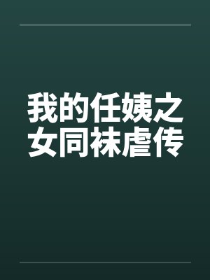 我的任姨之女同袜虐传