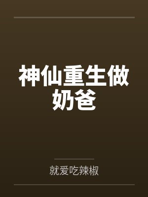 神仙重生做奶爸by就爱吃辣椒