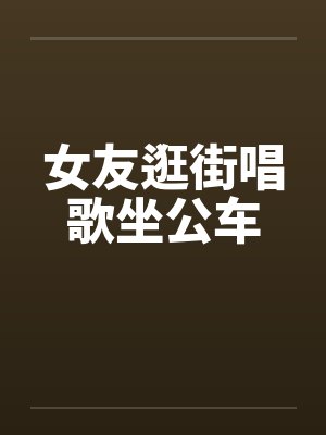 女友逛街唱歌坐公车