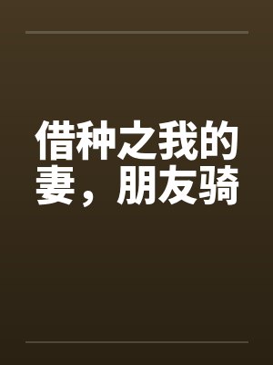 借种之我的妻，朋友骑