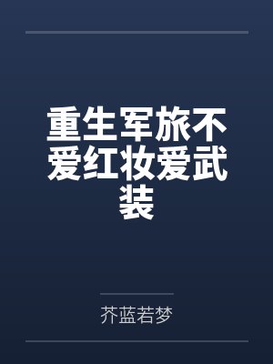 重生军旅不爱红妆爱武装by慕容雪