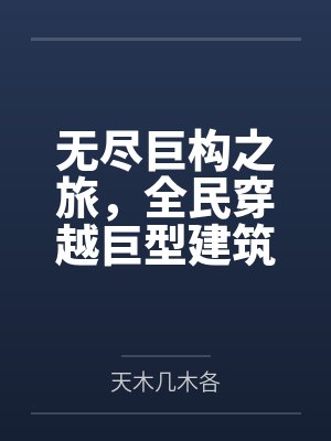无尽巨构之旅,全民穿越巨型建筑结构求生by天木几木各笔趣阁无弹窗