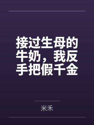 接过生母的牛奶,我反手把假千金变成了流口水的废人
