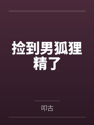 捡到男狐狸精了