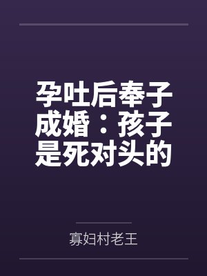孕吐后奉子成婚:孩子是死对头的
