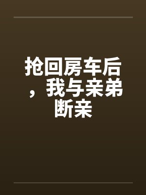 抢回房车后，我与亲弟断亲