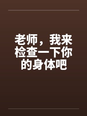 老师,我来检查一下你的身体吧