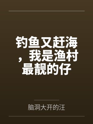 钓鱼又赶海,我是渔村最靓的仔by脑洞大开的汪