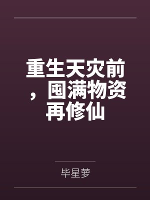 重生天灾前,囤满物资再修仙by毕星萝