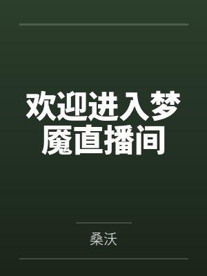 欢迎进入梦魇直播间by桑沃笔趣阁无弹窗
