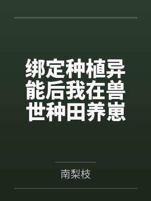 绑定种植异能后我在兽世种田养崽