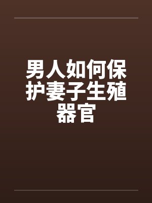 男人如何保护妻子生殖器官