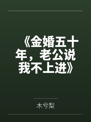《金婚五十年,老公说我不上进》